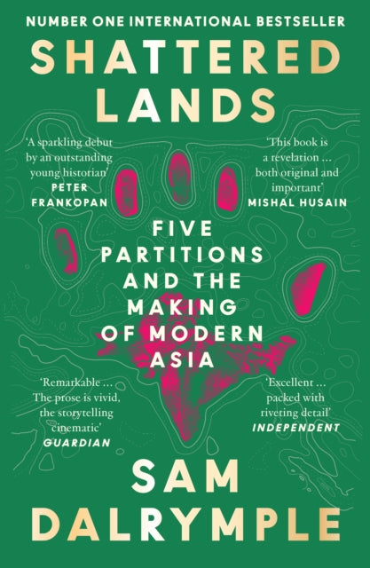 Shattered Lands : Five Partitions and the Making of Modern Asia by Sam Dalrymple 9780008466855