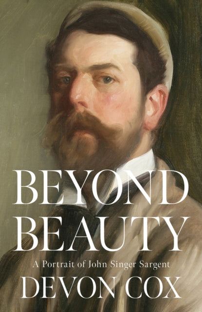 Beyond Beauty : A Portrait of John Singer Sargent by Devon Cox 9780008474010