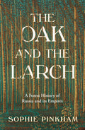 The Oak and The Larch : A Forest History of Russia and its Empires by Sophie Pinkham 9780008554941