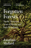 Forgotten Forests : Twelve Thousand Years of British and Irish Woodlands by Jonathan Mullard 9780008561086