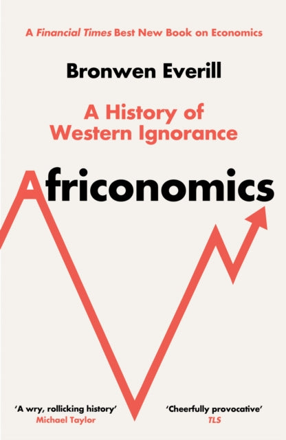 Africonomics : A History of Western Ignorance by Bronwen Everill 9780008581183