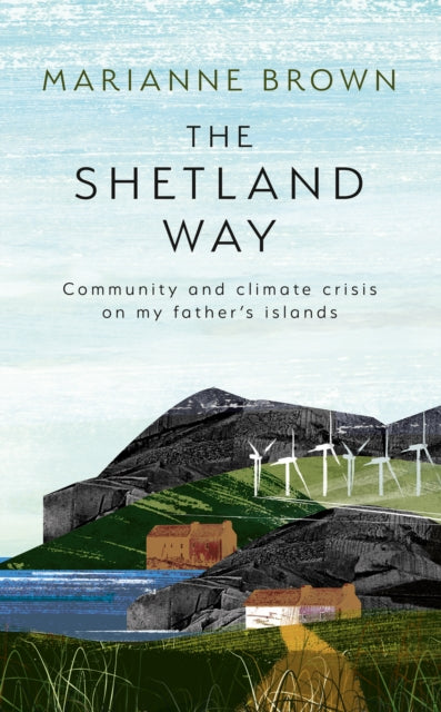 The Shetland Way : Community and Climate Crisis on My Father's Islands by Marianne Brown 9780008596156
