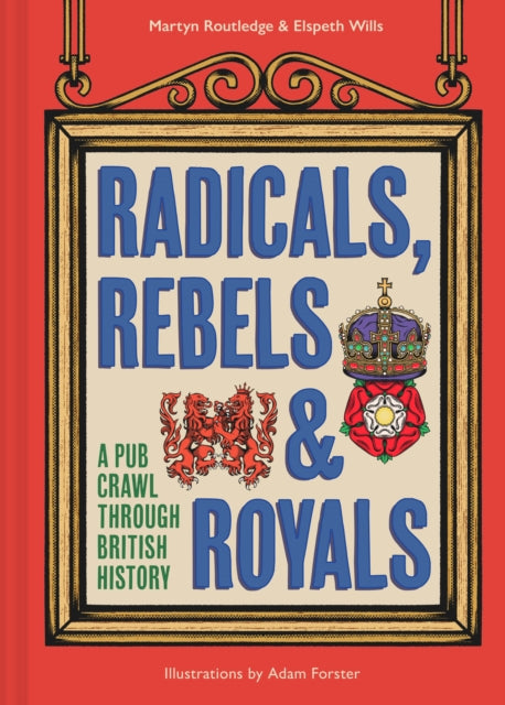 Radicals, Rebels and Royals : A Pub Crawl Through British History by Martyn Routledge 9780008603946