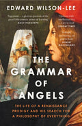 The Grammar of Angels : The Life of a Renaissance Prodigy and His Search for a Philosophy of Everything by Edward Wilson-Lee 9780008621834