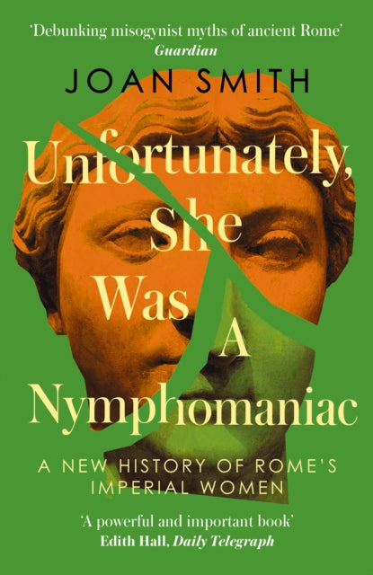 Unfortunately, She was a Nymphomaniac : A New History of Rome's Imperial Women by Joan Smith 9780008638849