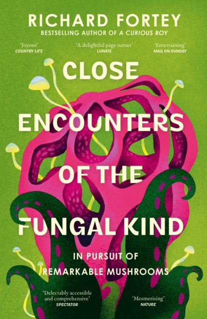 Close Encounters of the Fungal Kind : In Pursuit of Remarkable Mushrooms by Richard Fortey 9780008639723
