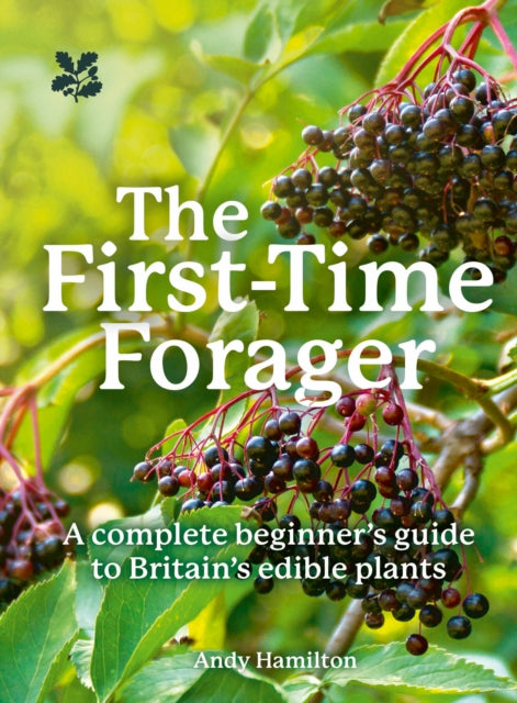 The First-Time Forager : A Complete Beginner's Guide to Britain's Edible Plants by Andy Hamilton 9780008641351