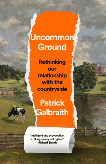 Uncommon Ground : Rethinking Our Relationship with the Countryside by Patrick Galbraith 9780008644406