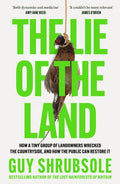 The Lie of the Land : How a Tiny Group of Landowners Wrecked the Countryside, and How the Public Can Restore it by Guy Shrubsole 9780008651817