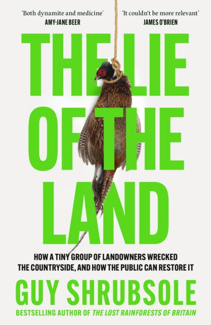 The Lie of the Land : How a Tiny Group of Landowners Wrecked the Countryside, and How the Public Can Restore it by Guy Shrubsole 9780008651817