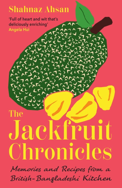 The Jackfruit Chronicles : Memories and Recipes from a British-Bangladeshi Kitchen by Shahnaz Ahsan 9780008683832