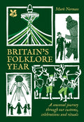 Britain’s Folklore Year : A Seasonal Journey Through Our Customs, Celebrations and Rituals by Mark Norman 9780008697969