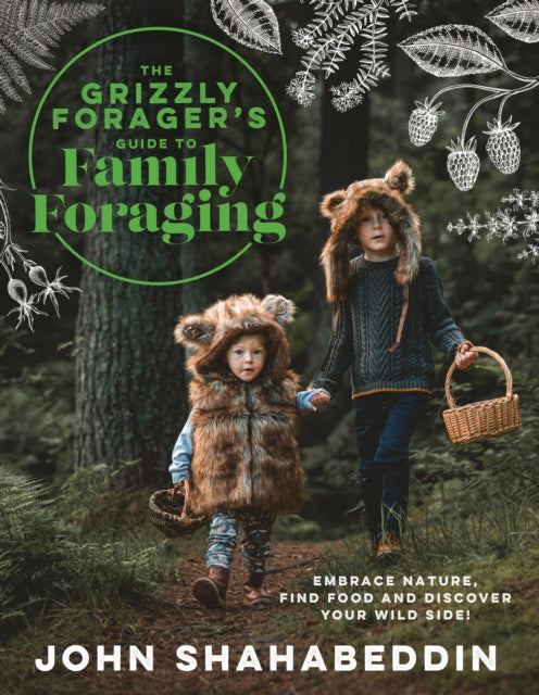 The Grizzly Forager’s Guide to Family Foraging : Embrace Nature, Find Food and Discover Your Wild Side! by John Shahabeddin 9780008701550