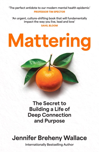 Mattering : The Secret to Building a Life of Deep Connection and Purpose by Jennifer Breheny Wallace 9780008718824