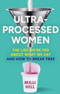 Ultra-Processed Women : The Lies We’Re Fed About What We Eat and How to Break Free by Milli Hill 9780008721800
