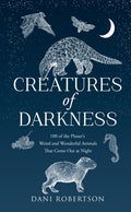 Creatures of Darkness : 100 of the Planet’s Weird and Wonderful Animals That Come out at Night by Dani Robertson 9780008728830