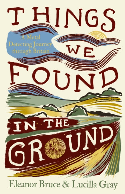 Things We Found in the Ground : A Metal-Detecting Journey Through Britain by Eleanor Bruce 9780008737603
