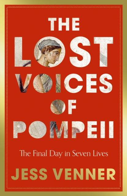The Lost Voices of Pompeii : The Final Day in Seven Lives by Dr Jess Venner 9780008756802
