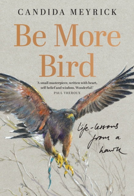 Be More Bird : Life Lessons from a Hawk by Candida Meyrick 9780008761523