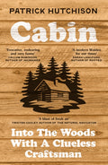 Cabin : Into the Woods with a Clueless Craftsman by Patrick Hutchison 9780008774103