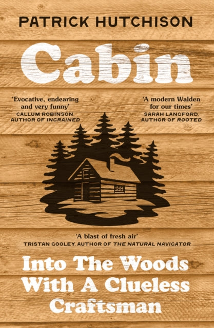 Cabin : Into the Woods with a Clueless Craftsman by Patrick Hutchison 9780008774103