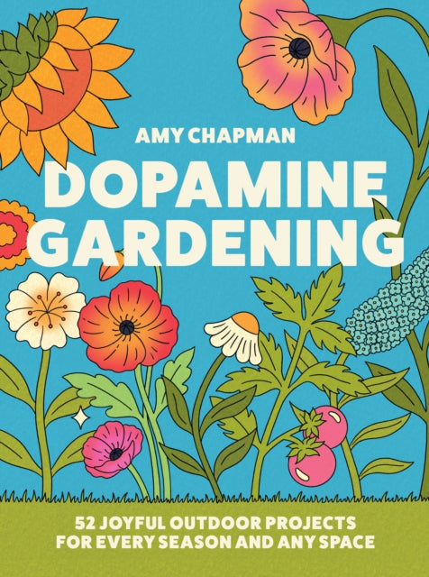 Dopamine Gardening : 52 Joyful Outdoor Projects for Every Season and Any Space by Amy Chapman 9780008790226