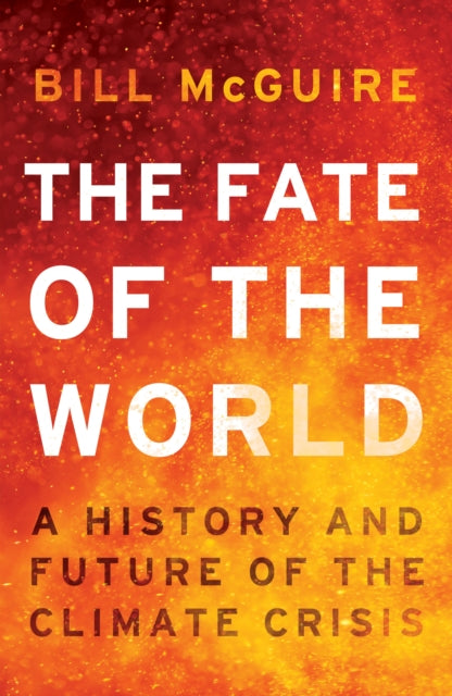 The Fate of the World : A History and Future of the Climate Crisis by Bill McGuire 9780008806545