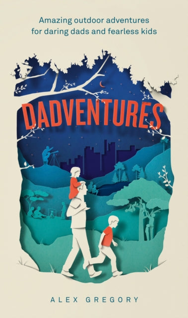 Dadventures : Amazing Outdoor Adventures for Daring Dads and Fearless Kids by Alex Gregory 9780008826970