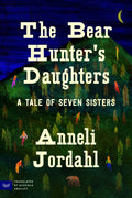 The Bear Hunter's Daughters : A Tale of Seven Sisters by Anneli Jordahl 9780063338845