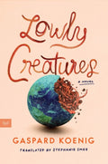 Lowly Creatures : A Novel by Gaspard Koenig 9780063416826