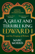 A Great and Terrible King : Edward I and the Forging of Britain by Marc Morris 9780099481751