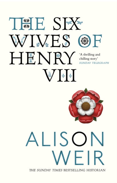 The Six Wives of Henry VIII : Find out the truth about Henry VIII's wives by Alison Weir 9780099523628