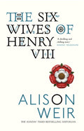 The Six Wives of Henry VIII : Find out the truth about Henry VIII’s wives by Alison Weir 9780099523628