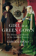 Girl in a Green Gown : The History and Mystery of the Arnolfini Portrait by Carola Hicks 9780099526896