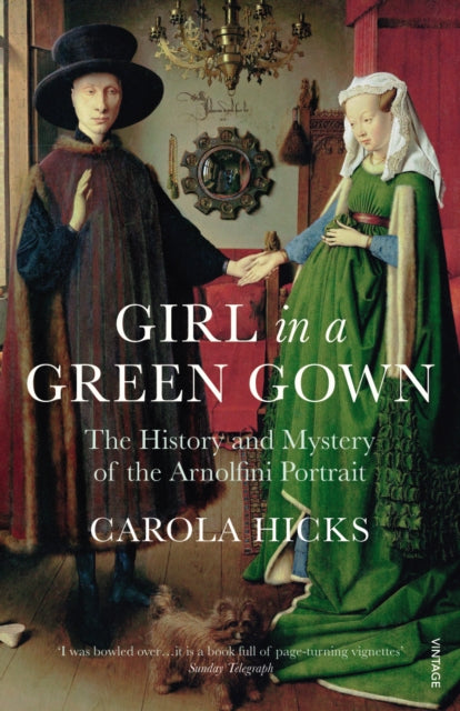 Girl in a Green Gown : The History and Mystery of the Arnolfini Portrait by Carola Hicks 9780099526896