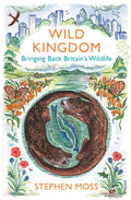 Wild Kingdom : Bringing Back Britain's Wildlife by Stephen Moss 9780099581635