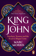 King John : Treachery, Tyranny and the Road to Magna Carta by Marc Morris 9780099591825