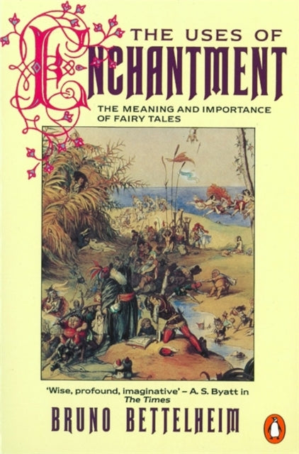 The Uses of Enchantment : The Meaning and Importance of Fairy Tales by Bruno Bettelheim 9780140137279