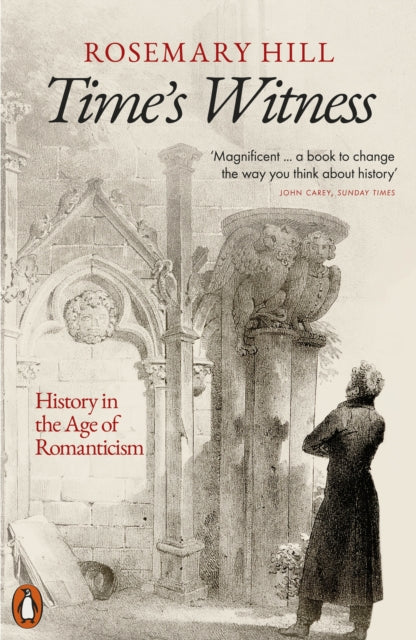 Time's Witness : History in the Age of Romanticism by Rosemary Hill 9780141047096
