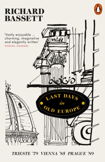 Last Days in Old Europe : Trieste '79, Vienna '85, Prague '89 by Richard Bassett 9780141979991