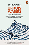 Unruly Waters : How Mountain Rivers and Monsoons Have Shaped South Asia's History by Sunil Amrith 9780141982632