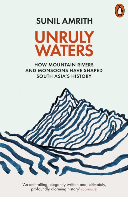 Unruly Waters : How Mountain Rivers and Monsoons Have Shaped South Asia's History by Sunil Amrith 9780141982632