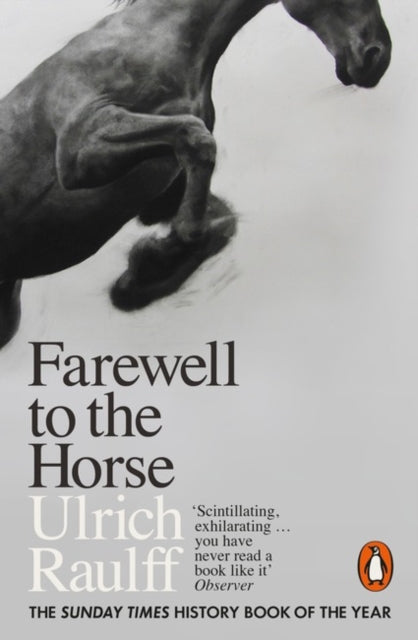 Farewell to the Horse : The Final Century of Our Relationship by Ulrich Raulff 9780141983172