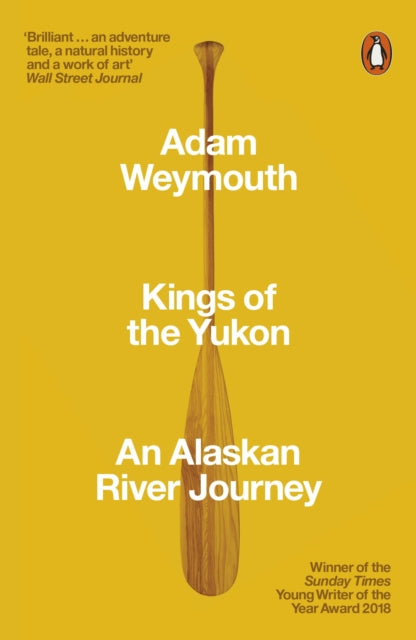 Kings of the Yukon : An Alaskan River Journey by Adam Weymouth 9780141983790
