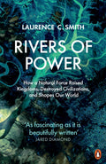 Rivers of Power : How a Natural Force Raised Kingdoms, Destroyed Civilizations, and Shapes Our World by Laurence C. Smith 9780141987231