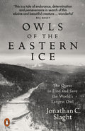 Owls of the Eastern Ice : The Quest to Find and Save the World's Largest Owl by Jonathan C. Slaght 9780141987262