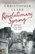 Revolutionary Spring : Fighting for a New World 1848-1849 by Christopher Clark 9780141988313