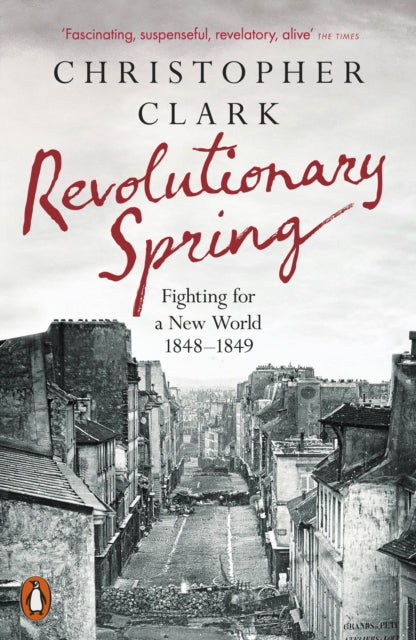 Revolutionary Spring : Fighting for a New World 1848-1849 by Christopher Clark 9780141988313