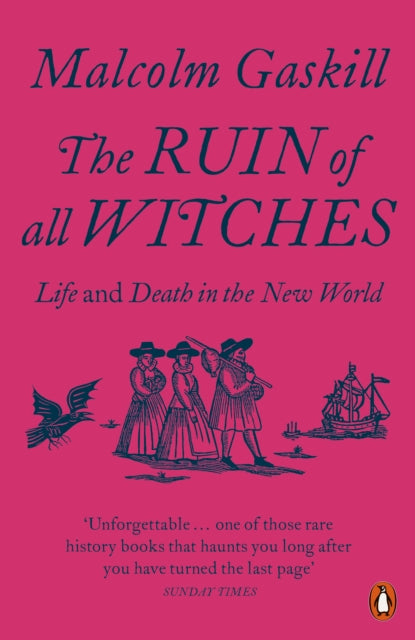 The Ruin of All Witches : Life and Death in the New World by Malcolm Gaskill 9780141991481