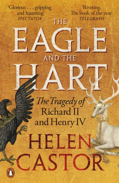 The Eagle and the Hart : The Tragedy of Richard II and Henry IV by Helen Castor 9780141991641